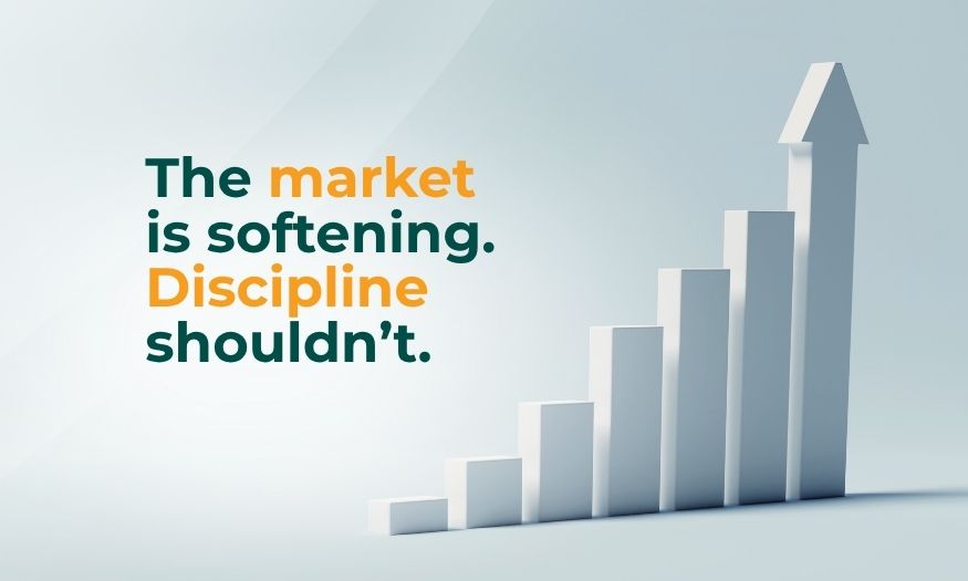 The Market Is Softening. Discipline Shouldn’t.